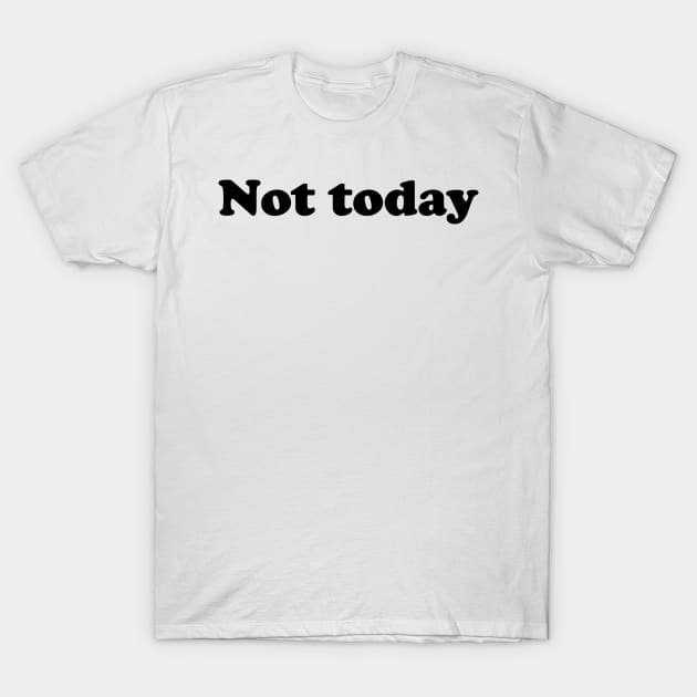 Not today T-Shirt by Damsos_store